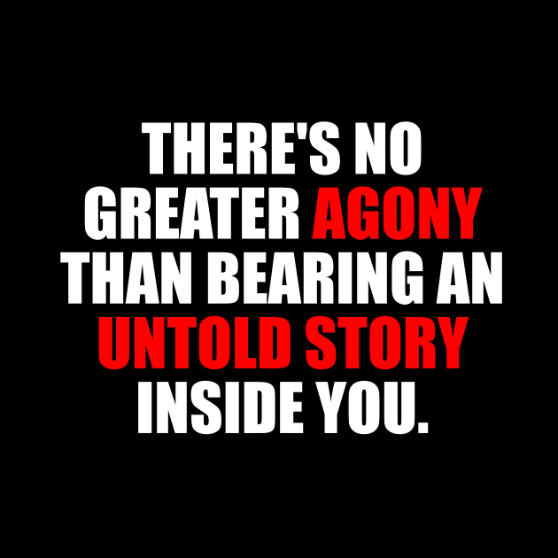 There's no greater agony than bearing an untold story inside you by It'sMyTime
