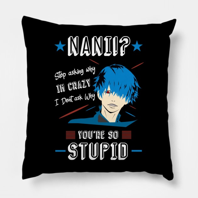 NANI Stop asking why i'm crazy i dont ask you why you're stupid color 4 Pillow by HCreatives