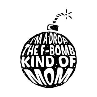 I'm a drop the F-Bomb Kinda Mom T-Shirt