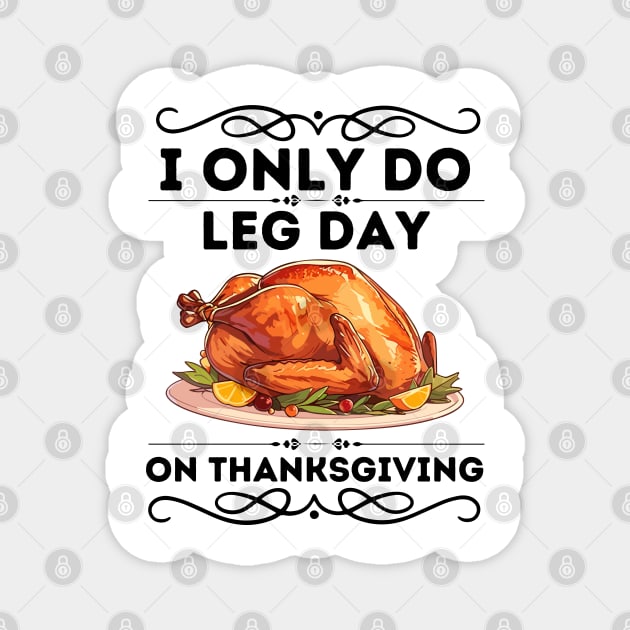 Humorous Thanksgiving Fitness Saying Gift - I only Do Leg Day on Thanksgiving - Funny Turkey Day Leg Workout Magnet by KAVA-X