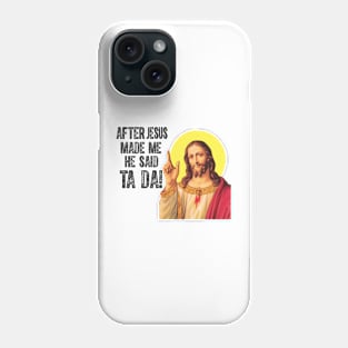 After Jesus Made Me He Said Ta Da Funny Christian Humor Phone Case