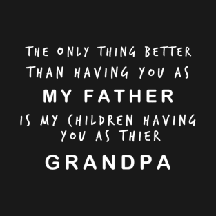 THE ONLY THING BETTER THAN HAVING YOU AS MY FATHER T-Shirt