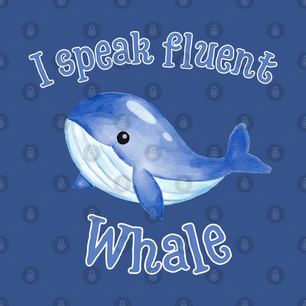 I Speak Fluent Whale by PicklePrintables