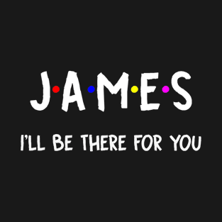 James I'll Be There For You | James FirstName | James Family Name | James Surname | James Name T-Shirt