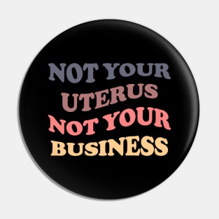 Not Your Uterus Not Your Business Pin