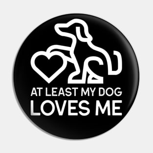 At least my dog loves me Pin