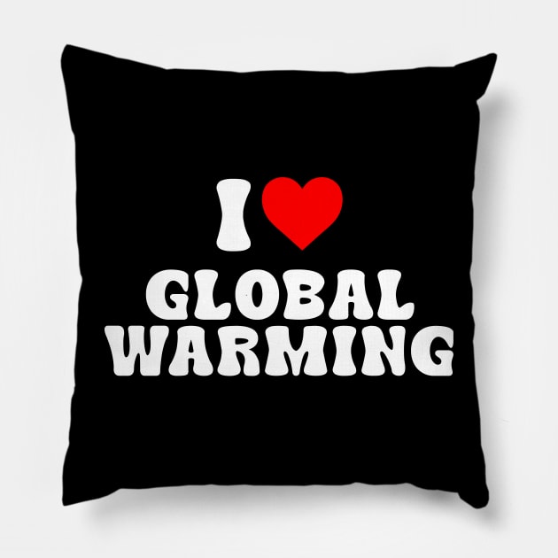 I LOVE GLOBAL WARMING Pillow by bmron