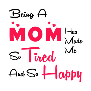 Being a mom has made me so tired and so happy T-Shirt