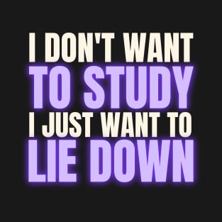 I DON'T WANT TO STUDY I JUST WANT TO LIE DOWN T-Shirt