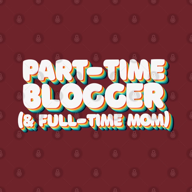 Part Time Blogger & Full Time Mom - 80's Retro Style Typographic Design by DankFutura