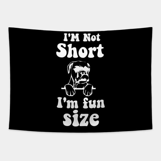 funny dog boxer IM NOT SHORT IM FUN SIZE Tapestry by spantshirt