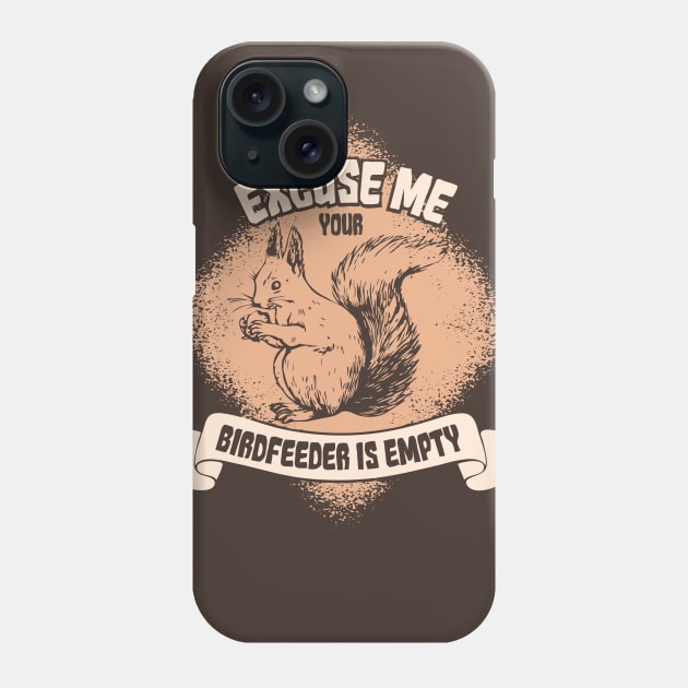 Excuse Me Your Birdfeeder Is Empty - Funny Squirrel Gifts Phone Case by Shirtbubble