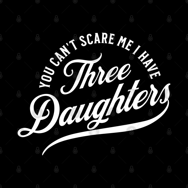 You Can't Scare Me I Have Three Daughters by Raventeez