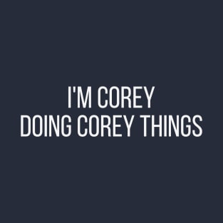 I'm Corey doing Corey things T-Shirt