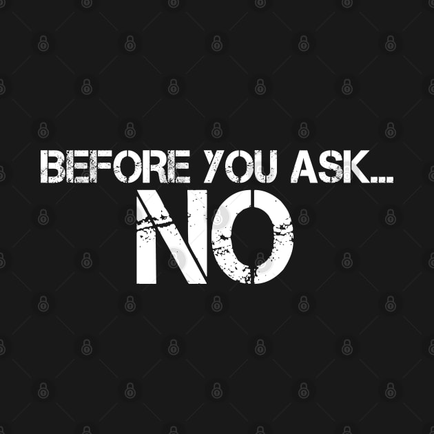 BEFORE YOU ASK… NO by mdr design