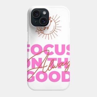 focus on the good Phone Case