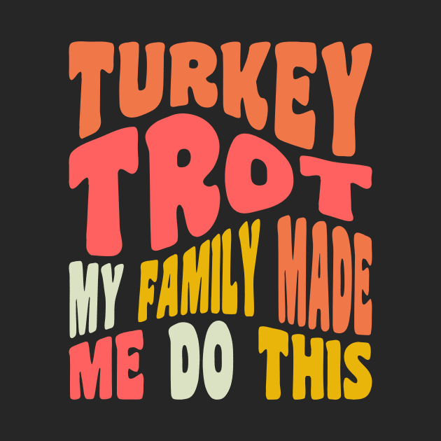 Funny Thanksgiving Running Turkey Trot My Family Made Me Do This by PodDesignShop