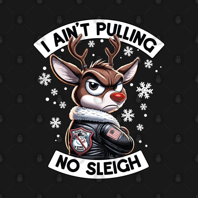 I Ain't Pulling No Sleigh - Funny Reindeer Christmas by Graphic Duster