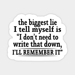 The Biggest Lie I Tell Myself Is I Don't Need To Write That Down I'll Remember It Shirt Magnet