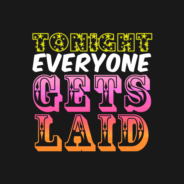 Tonight Everyone Gets Laid - Student - T-Shirt | TeePublic