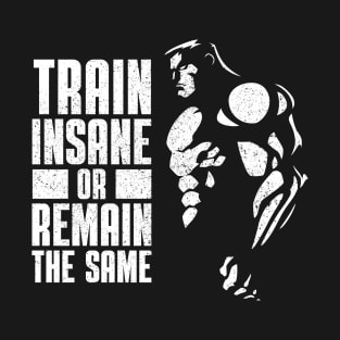 Train Insane Or  Remain The Same Bodybuilder Motivational Quote T-Shirt