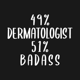 49% Dermatologist 51% Badass T-Shirt