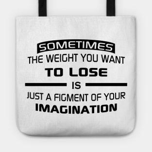 Sometimes the weight you want to lose is just a figment of your imagination Tote