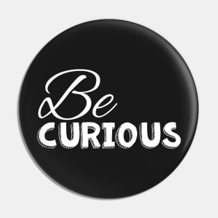 Be curious white on black Pin