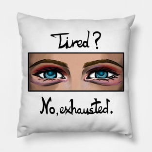 Tired? No, exhausted. Pillow