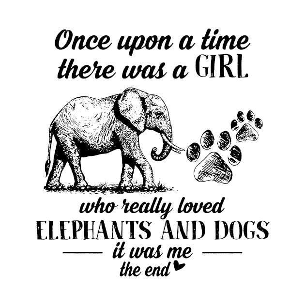 Once Upon A Time There Was A Girl Who Really Loved Elephants And Dogs It Was Me The End by Drich Store