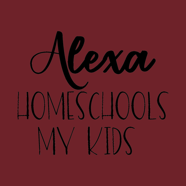 Alexa Homeschools my kids by Nicki Tee's Shop