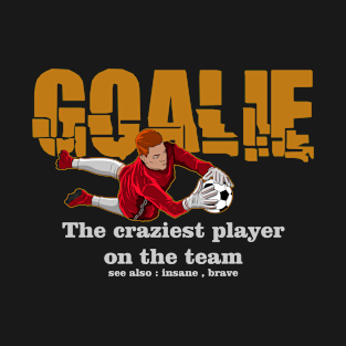 Goalie Craziest Player On The Team Soccer Football T-Shirt