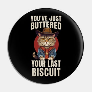 You’ve Buttered Your Last Biscuit Pin