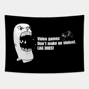 VIDEO GAMES DON'T MAKE US VIOLENT. LAG DOES! Tapestry