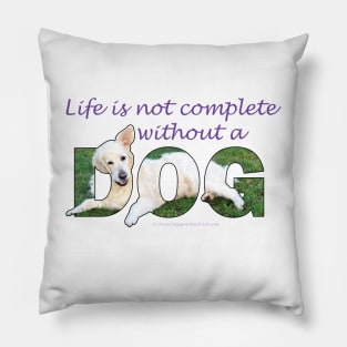 Life is not complete without a dog - white golden retriever oil painting word art Pillow