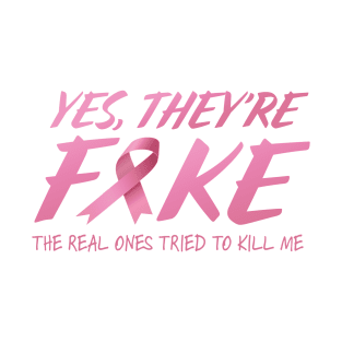 Yes, They're Fake; The Real Ones Tried To Kill Me T-Shirt