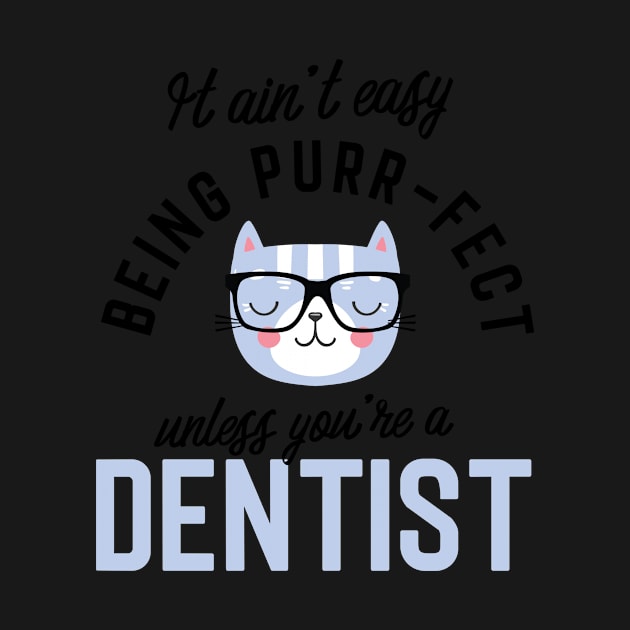 Dentist Cat Gifts for Cat Lovers - It ain't easy being Purr Fect by BetterManufaktur