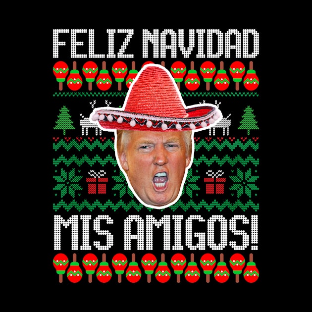 Feliz Navidad Mis Amigos Donald Trump Christmas by SpacemanTees