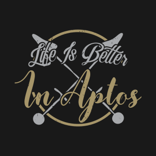 Life is Better in Aptos California, Bay Area Gift T-Shirt