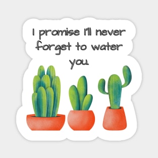 I promise I'll never forget to water you Magnet