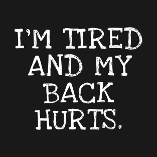 I'm Tired And My Back Hurts. T-Shirt