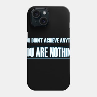 If you didn't achieve anything you are nothing t-shirt Phone Case