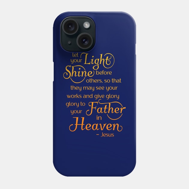 let your light shine before others, so that they may see your good works Phone Case by AlondraHanley