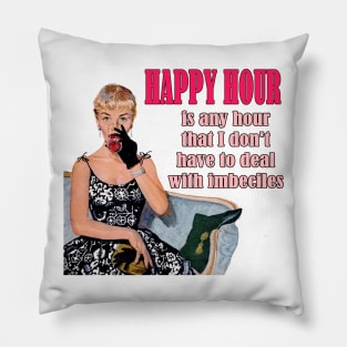 Happy Hour Is Any Hour that I Don't Have to Deal with Imbeciles - Funny Design Pillow