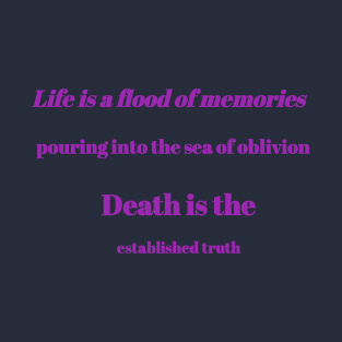 Life is a flood of memories pouring into the sea of ​​oblivion. Death is the established truth T-Shirt