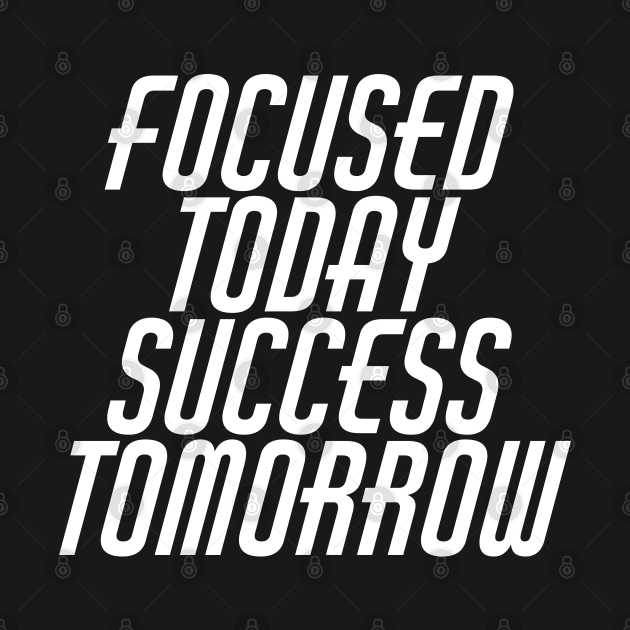 Focused Today Success Tomorrow by Texevod