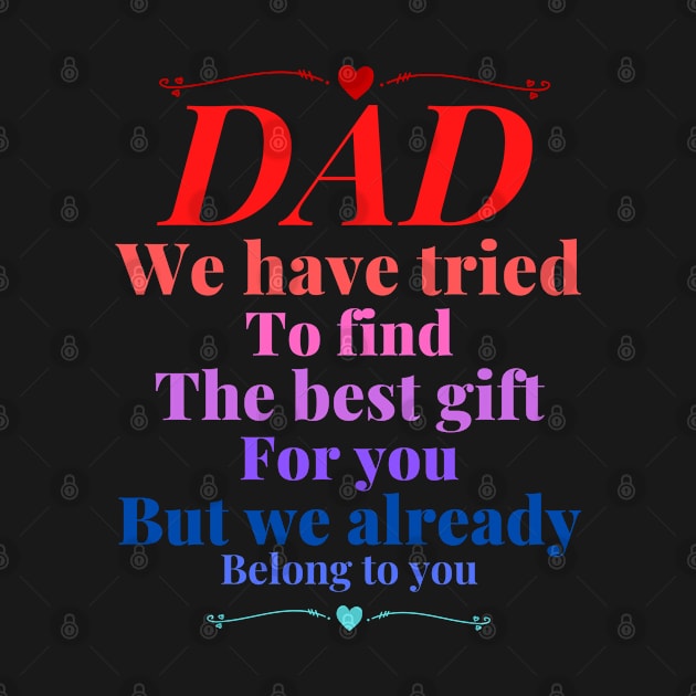 Dad we have tride to find the best gift for you but we already belong to you, father day, best dad by Lekrock Shop