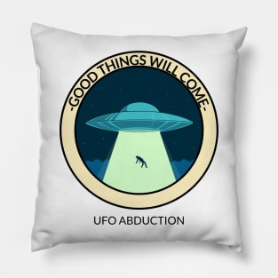 Good things will come UFO ABDUCTION Pillow