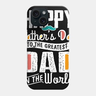 Happy Father's Day To The Greatest Dad In The World Phone Case