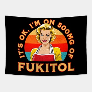 It’s OK, I’m on 500mg of Fukitol Tapestry